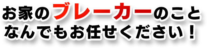 お家のブレーカーのことなんでもお任せください！